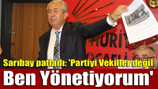 Sarıbay patladı: 'Partiyi vekiller değil ben yönetiyorum'