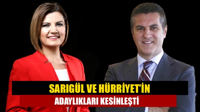 Sarıgül ve Hürriyet’in adaylıkları kesinleşti