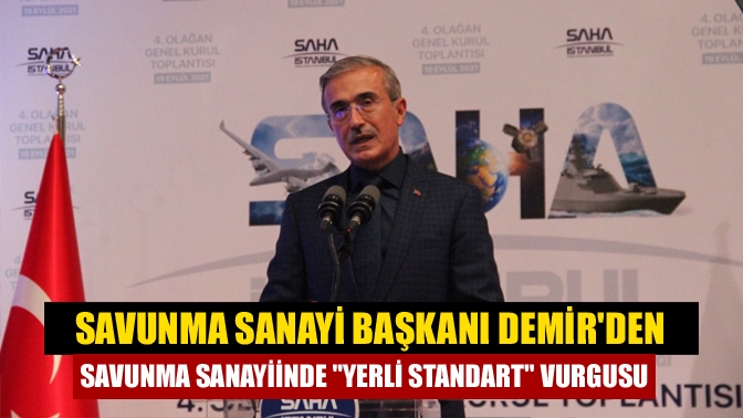 Savunma Sanayi Başkanı Demirden savunma sanayiinde yerli standart vurgusu