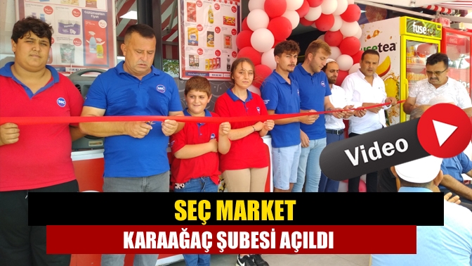 Seç Market Karaağaç Şubesi Açıldı