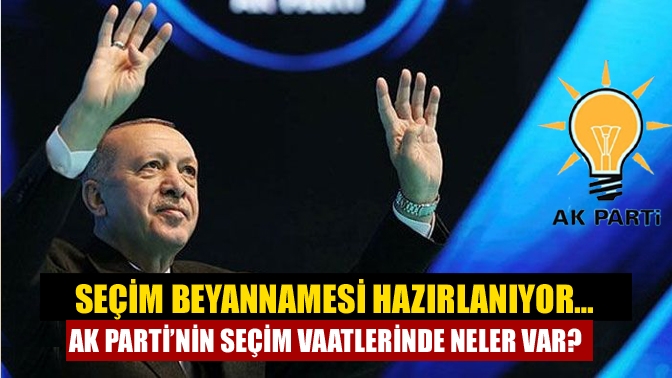 Seçim beyannamesi hazırlanıyor… Ak Parti’nin seçim vaatlerinde neler var?