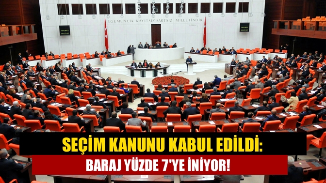 Seçim Kanunu kabul edildi: Baraj yüzde 7ye iniyor!