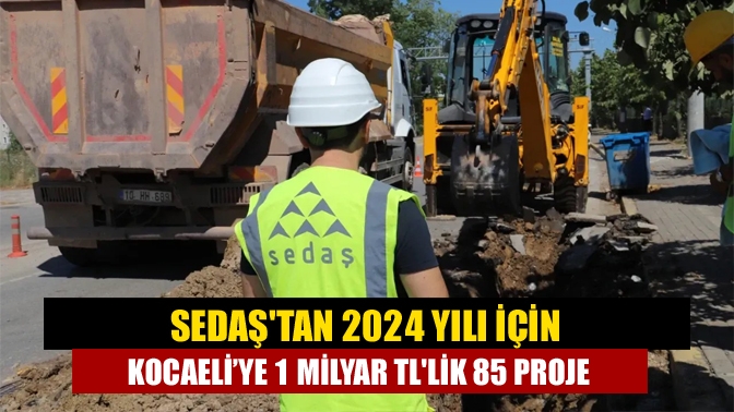 SEDAŞtan 2024 yılı için Kocaeli’ye 1 milyar TLlik 85 proje