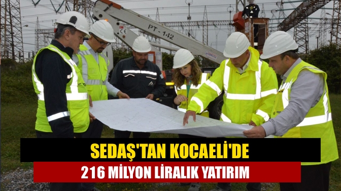 SEDAŞtan Kocaelide 216 milyon liralık yatırım