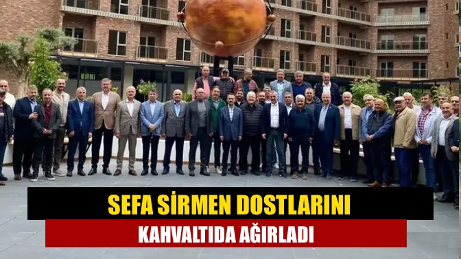 Sefa Sirmen Dostlarını Kahvaltıda Ağırladı