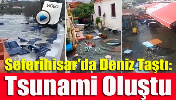 Seferihisar'da deniz taştı: Tsunami oluştu