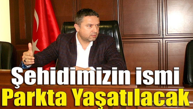 Şehidimizin ismi parkta yaşatılacak