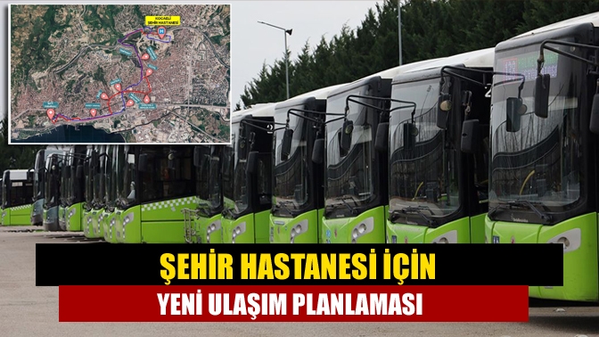 Şehir hastanesi için yeni ulaşım planlaması