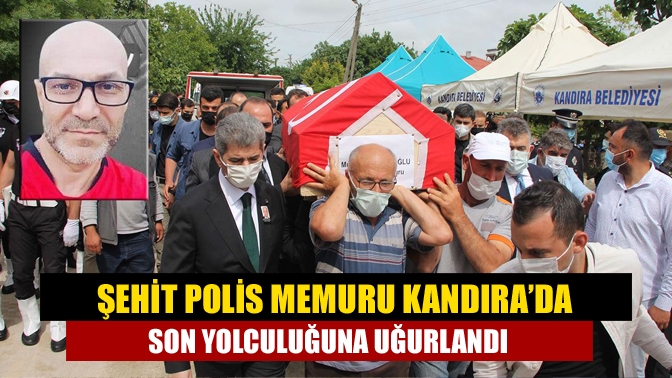 Şehit polis memuru Kandıra’da son yolculuğuna uğurlandı