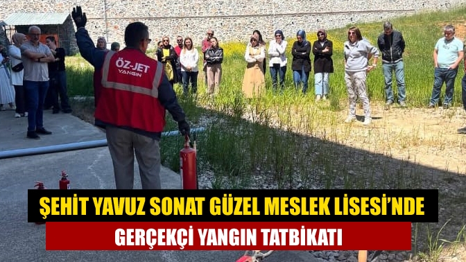 Şehit Yavuz Sonat Güzel Meslek Lisesi’nde Gerçekçi Yangın Tatbikatı