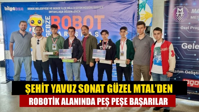 Şehit Yavuz Sonat Güzel MTAL’den Robotik Alanında Peş Peşe Başarılar