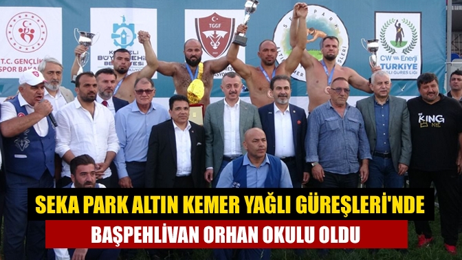 Seka Park Altın Kemer Yağlı Güreşlerinde başpehlivan Orhan Okulu oldu