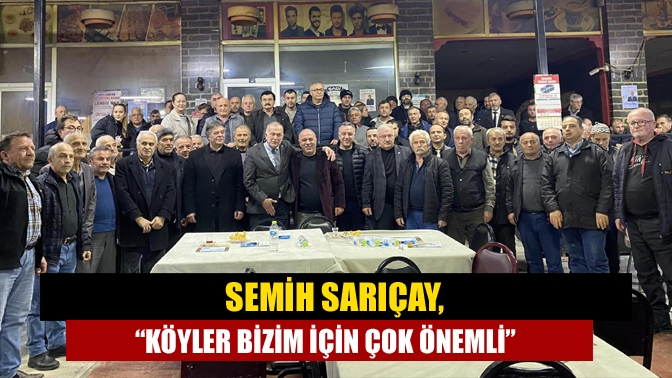 Semih Sarıçay, “Köyler bizim için çok önemli”