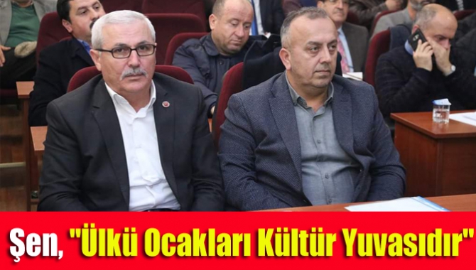 Şen, "Ülkü Ocakları kültür yuvasıdır"