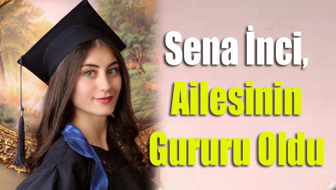 Sena İnci, ailesinin gururu oldu