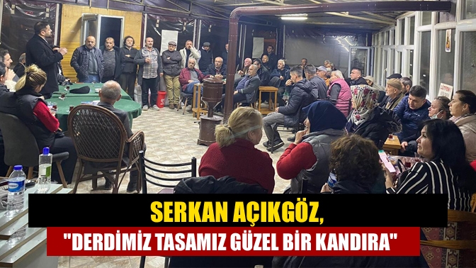 Serkan Açıkgöz,Derdimiz tasamız güzel bir Kandıra