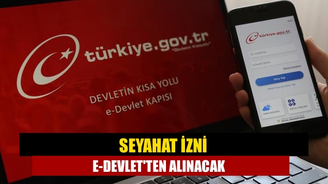 Seyahat izni e-Devletten alınacak