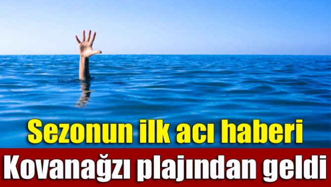 Sezonun ilk acı haberi Kovanağzı plajından geldi