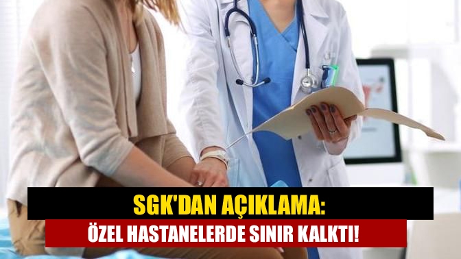 SGK'dan açıklama: Özel hastanelerde sınır kalktı!