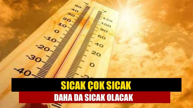 Sıcak çok sıcak daha da sıcak olacak