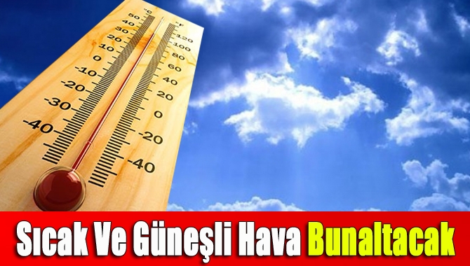 Sıcak ve güneşli hava bunaltacak