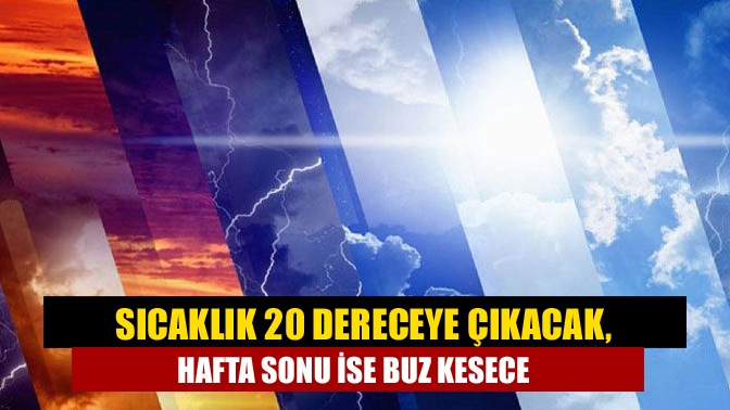 Sıcaklık 20 dereceye çıkacak, hafta sonu ise buz kesecek!