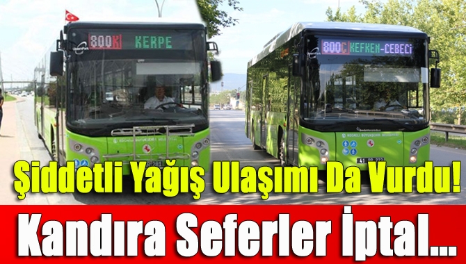 Şiddetli yağış ulaşımı da vurdu! Kandıra seferler iptal...