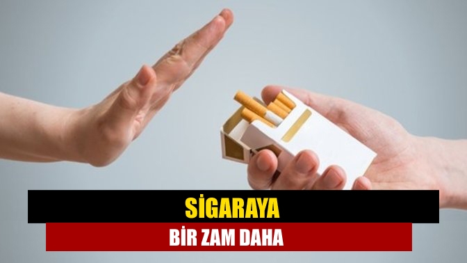 Sigaraya bir zam daha