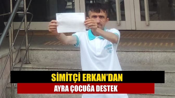 Simitçi Erkan’dan Ayra çocuğa destek