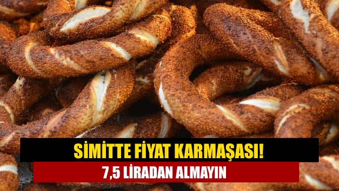 Simitte fiyat karmaşası! 7,5 liradan almayın