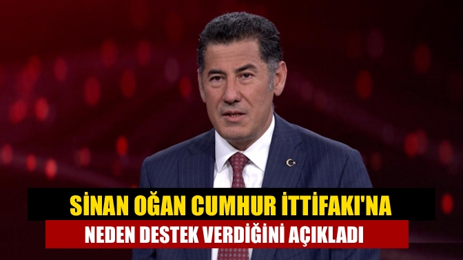 Sinan Oğan Cumhur İttifakına neden destek verdiğini açıkladı