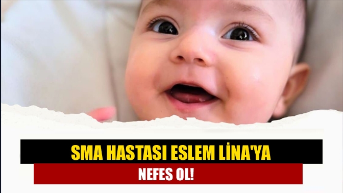 Sma hastası Eslem Linaya nefes ol!