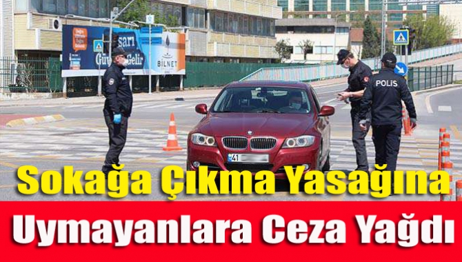 Sokağa Çıkma Yasağına Uymayanlara Ceza Yağdı