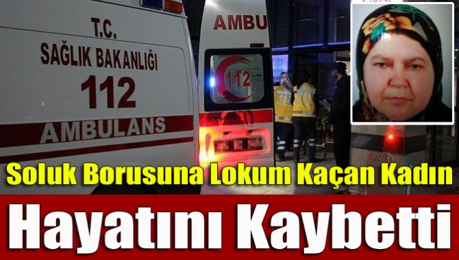 Soluk borusuna lokum kaçan kadın hayatını kaybetti