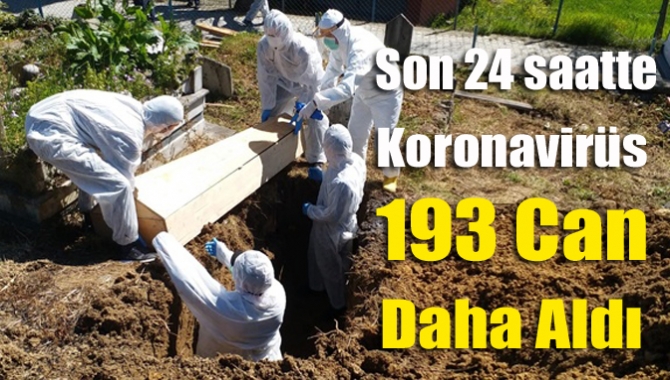 Son 24 saatte Koronavirüs 193 Can Daha Aldı