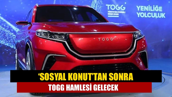 ‘Sosyal konut’tan sonra TOGG hamlesi gelecek