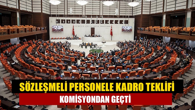 Sözleşmeli personele kadro teklifi komisyondan geçti