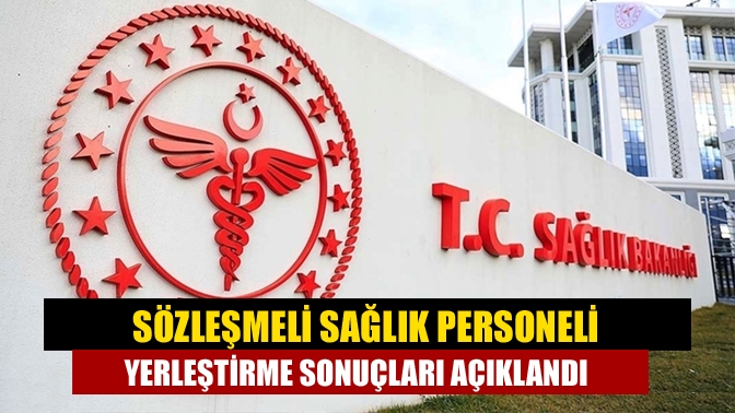 Sözleşmeli sağlık personeli yerleştirme sonuçları açıklandı