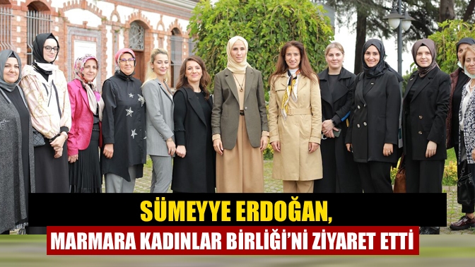 Sümeyye Erdoğan, Marmara Kadınlar Birliği’ni ziyaret etti