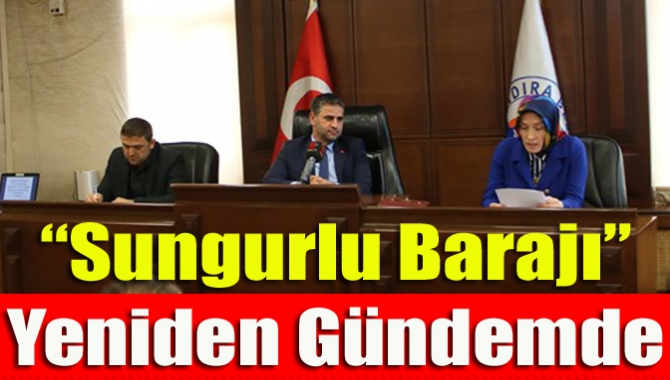 “Sungurlu Barajı” yeniden gündemde