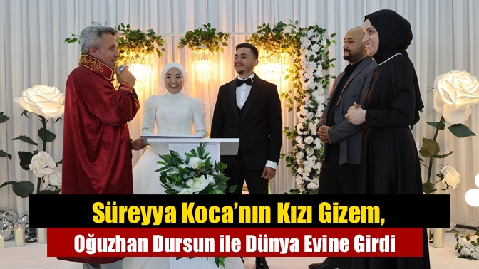 Süreyya Koca’nın Kızı Gizem, Oğuzhan Dursun ile Dünya Evine Girdi