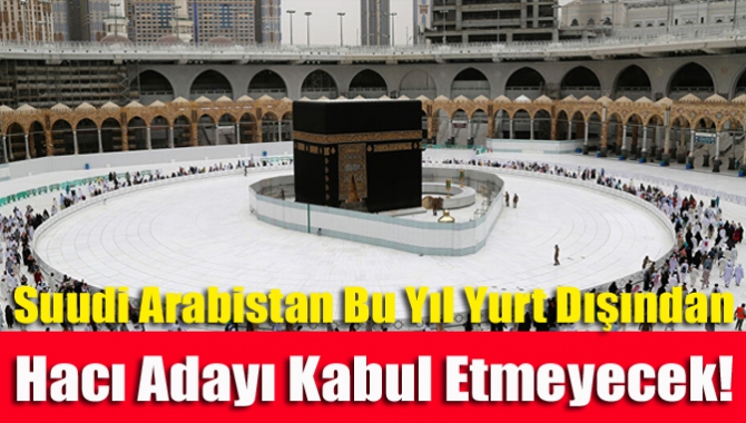 Suudi Arabistan bu yıl yurt dışından hacı adayı kabul etmeyecek!