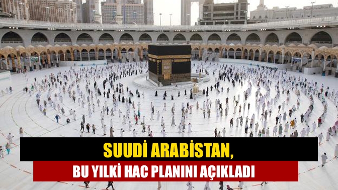 Suudi Arabistan, bu yılki hac planını açıkladı