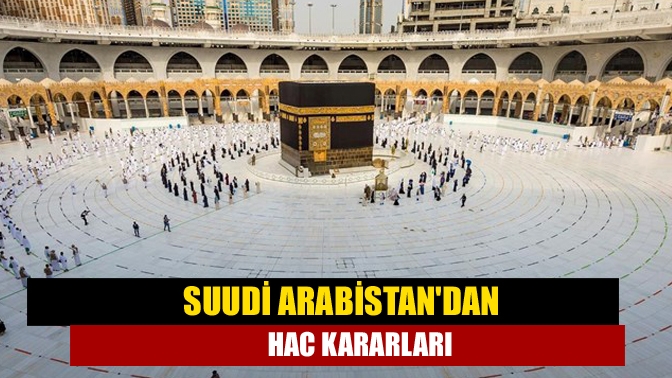 Suudi Arabistandan hac kararları