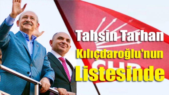 Tahsin Tarhan Kılıçdaroğlu'nun listesinde