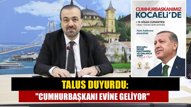 Talus duyurdu: Cumhurbaşkanı evine geliyor