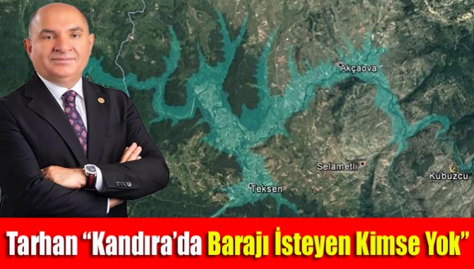 Tarhan “Kandıra’da barajı isteyen kimse yok”