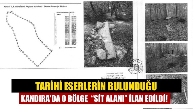 Tarihi eserlerin bulunduğu Kandırada o bölge “Sit alanı” ilan edildi!