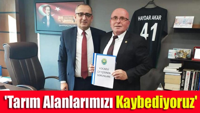 'Tarım alanlarımızı kaybediyoruz'