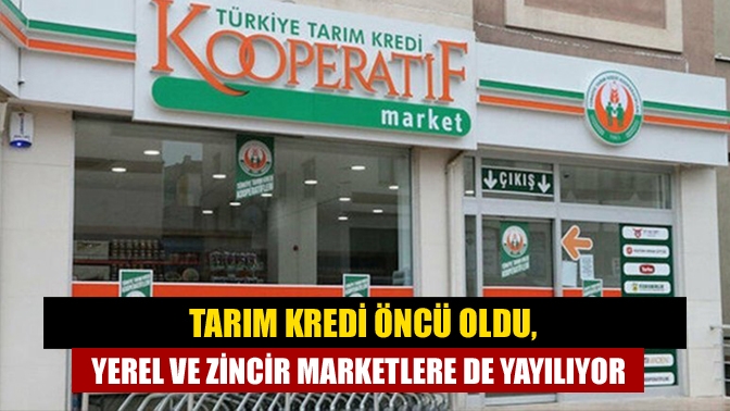 Tarım Kredi öncü oldu, yerel ve zincir marketlere de yayılıyor